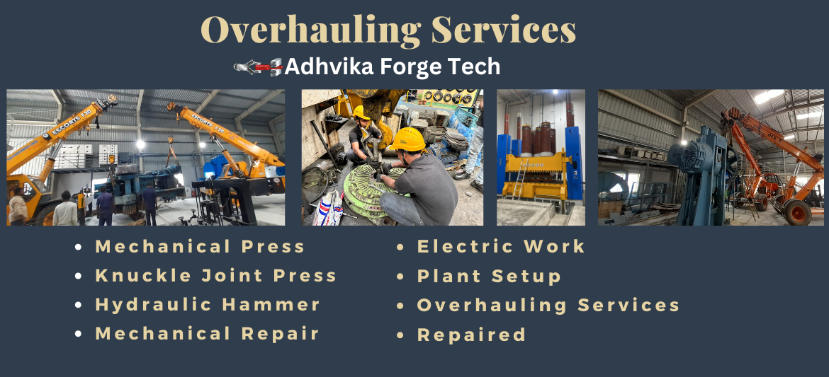Adhvika Forge Tech – Expert Overhauling & Installation Services We specialize in overhauling, shifting, installation, commissioning, and automation of all types of forging machines, ensuring top performance and extended machine life. Our expertise covers a wide range of forging equipment, delivering cost-effective and high-quality solutions.